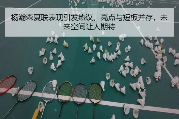 杨瀚森夏联表现引发热议，亮点与短板并存，未来空间让人期待 | weilaitiyu
